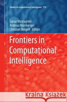 Frontiers in Computational Intelligence Sanaz Mostaghim Andreas Nurnberger Christian Borgelt 9783319884875 Springer