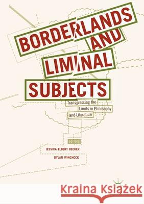 Borderlands and Liminal Subjects: Transgressing the Limits in Philosophy and Literature Elbert Decker, Jessica 9783319884929 Palgrave MacMillan