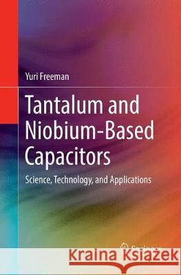 Tantalum and Niobium-Based Capacitors: Science, Technology, and Applications Freeman, Yuri 9783319885001 Springer