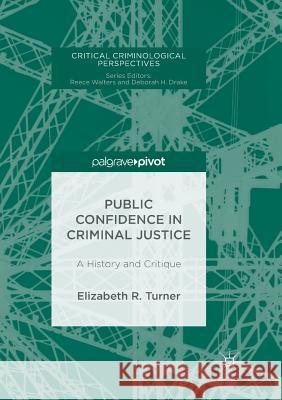 Public Confidence in Criminal Justice: A History and Critique Turner, Elizabeth R. 9783319885063