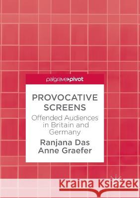 Provocative Screens: Offended Audiences in Britain and Germany Das, Ranjana 9783319885087