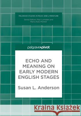 Echo and Meaning on Early Modern English Stages Susan L. Anderson 9783319885223 Palgrave MacMillan