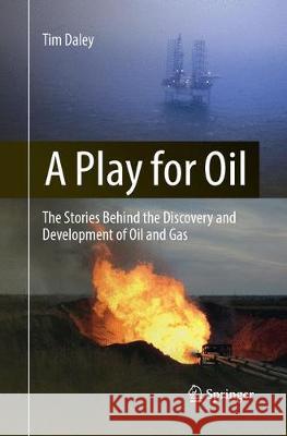 A Play for Oil: The Stories Behind the Discovery and Development of Oil and Gas Daley, Tim 9783319885254