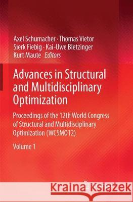 Advances in Structural and Multidisciplinary Optimization: Proceedings of the 12th World Congress of Structural and Multidisciplinary Optimization (Wc Axel Schumacher Thomas Vietor Sierk Fiebig 9783319885261