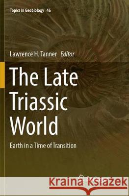 The Late Triassic World: Earth in a Time of Transition Tanner, Lawrence H. 9783319885315 Springer