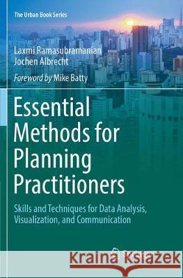 Essential Methods for Planning Practitioners: Skills and Techniques for Data Analysis, Visualization, and Communication Ramasubramanian, Laxmi 9783319885353 Springer