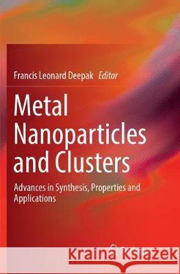 Metal Nanoparticles and Clusters: Advances in Synthesis, Properties and Applications Deepak, Francis Leonard 9783319885384 Springer