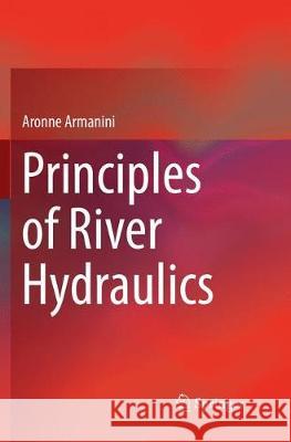 Principles of River Hydraulics Aronne Armanini 9783319885483 Springer