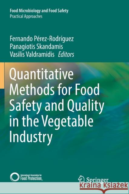 Quantitative Methods for Food Safety and Quality in the Vegetable Industry Fernando Perez-Rodriguez Panagiotis Skandamis Vasilis Valdramidis 9783319885582 Springer