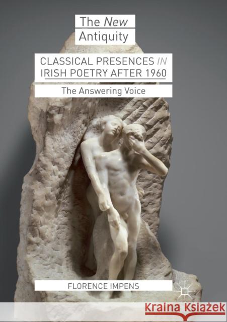 Classical Presences in Irish Poetry After 1960: The Answering Voice Impens, Florence 9783319885674 Palgrave MacMillan