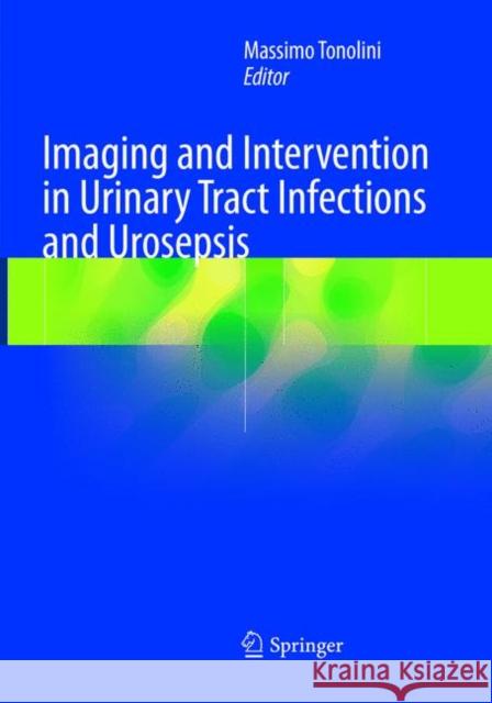 Imaging and Intervention in Urinary Tract Infections and Urosepsis Massimo Tonolini 9783319885742