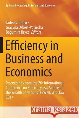 Efficiency in Business and Economics: Proceedings from the 7th International Conference on Efficiency as a Source of the Wealth of Nations (Eswn), Wro Dudycz, Tadeusz 9783319885766 Springer