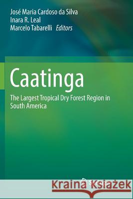 Caatinga: The Largest Tropical Dry Forest Region in South America Silva, José Maria Cardoso Da 9783319885834