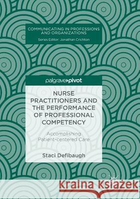 Nurse Practitioners and the Performance of Professional Competency: Accomplishing Patient-Centered Care Defibaugh, Staci 9783319885872 Palgrave MacMillan