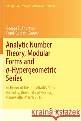 Analytic Number Theory, Modular Forms and Q-Hypergeometric Series: In Honor of Krishna Alladi's 60th Birthday, University of Florida, Gainesville, Mar Andrews, George E. 9783319885926 Springer