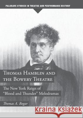 Thomas Hamblin and the Bowery Theatre: The New York Reign of Blood and Thunder