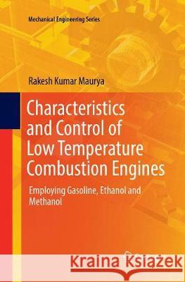 Characteristics and Control of Low Temperature Combustion Engines: Employing Gasoline, Ethanol and Methanol Maurya, Rakesh Kumar 9783319886138