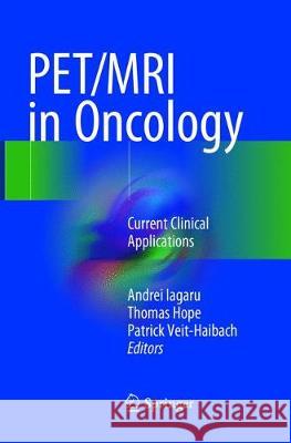 Pet/MRI in Oncology: Current Clinical Applications Iagaru, Andrei 9783319886152 Springer