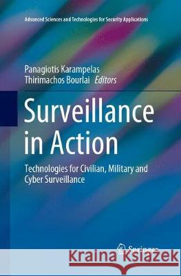 Surveillance in Action: Technologies for Civilian, Military and Cyber Surveillance Karampelas, Panagiotis 9783319886183 Springer