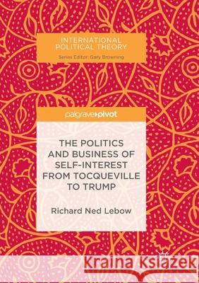 The Politics and Business of Self-Interest from Tocqueville to Trump Richard Ned LeBow 9783319886220 Palgrave MacMillan