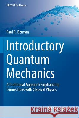Introductory Quantum Mechanics: A Traditional Approach Emphasizing Connections with Classical Physics Berman, Paul R. 9783319886282 Springer