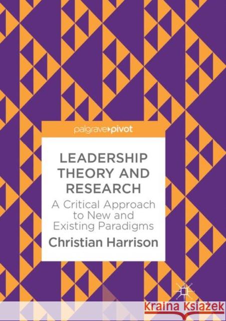 Leadership Theory and Research: A Critical Approach to New and Existing Paradigms Harrison, Christian 9783319886381 Springer International Publishing AG