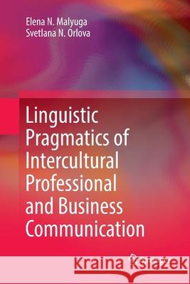 Linguistic Pragmatics of Intercultural Professional and Business Communication Elena N. Malyuga Svetlana N. Orlova 9783319886503 Springer