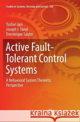 Active Fault-Tolerant Control Systems: A Behavioral System Theoretic Perspective Jain, Tushar 9783319886640 Springer