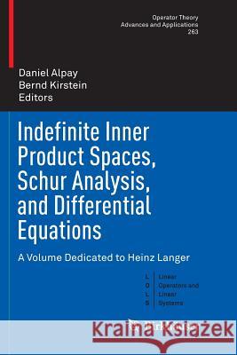 Indefinite Inner Product Spaces, Schur Analysis, and Differential Equations: A Volume Dedicated to Heinz Langer Alpay, Daniel 9783319886671