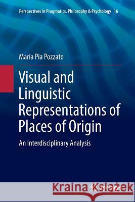 Visual and Linguistic Representations of Places of Origin: An Interdisciplinary Analysis Pozzato, Maria Pia 9783319886688 Springer