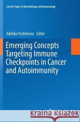 Emerging Concepts Targeting Immune Checkpoints in Cancer and Autoimmunity Akihiko Yoshimura 9783319886848