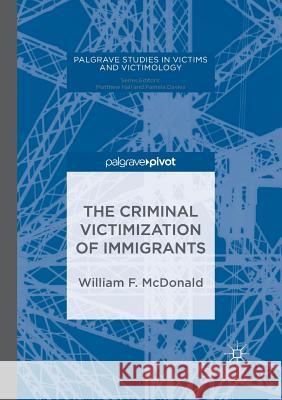 The Criminal Victimization of Immigrants William F. McDonald 9783319887098 Palgrave MacMillan