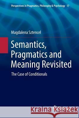 Semantics, Pragmatics and Meaning Revisited: The Case of Conditionals Magdalena Sztencel 9783319887166 Springer International Publishing AG