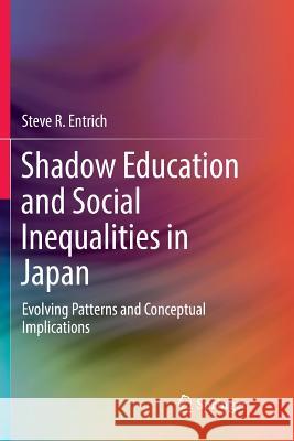 Shadow Education and Social Inequalities in Japan: Evolving Patterns and Conceptual Implications Entrich, Steve R. 9783319887173 Springer