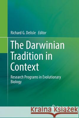 The Darwinian Tradition in Context: Research Programs in Evolutionary Biology DeLisle, Richard G. 9783319887180