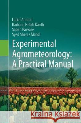 Experimental Agrometeorology: A Practical Manual Latief Ahmad Raihana Habi Sabah Parvaze 9783319887258 Springer