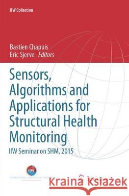 Sensors, Algorithms and Applications for Structural Health Monitoring: Iiw Seminar on Shm, 2015 Chapuis, Bastien 9783319887395 Springer
