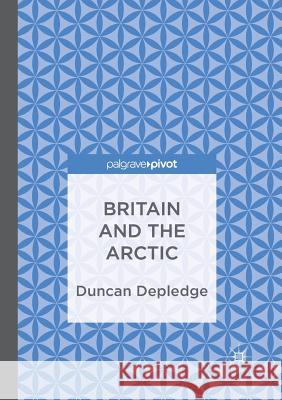 Britain and the Arctic Duncan Depledge 9783319887487 Palgrave MacMillan