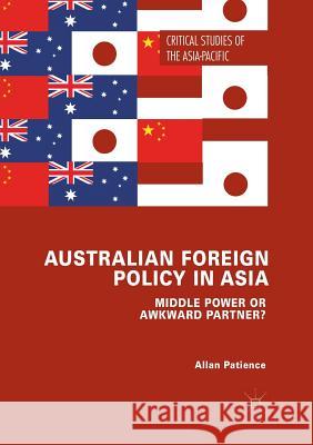 Australian Foreign Policy in Asia: Middle Power or Awkward Partner? Patience, Allan 9783319887593 Palgrave MacMillan