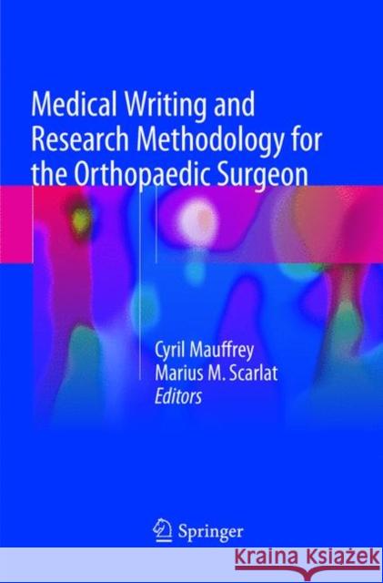 Medical Writing and Research Methodology for the Orthopaedic Surgeon Cyril Mauffrey Marius M. Scarlat 9783319887609 Springer