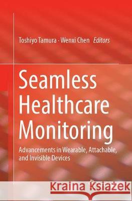 Seamless Healthcare Monitoring: Advancements in Wearable, Attachable, and Invisible Devices Tamura, Toshiyo 9783319887647 Springer