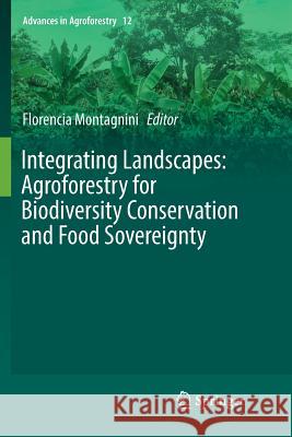 Integrating Landscapes: Agroforestry for Biodiversity Conservation and Food Sovereignty Florencia Montagnini 9783319887654 Springer