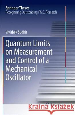 Quantum Limits on Measurement and Control of a Mechanical Oscillator Vivishek Sudhir 9783319887784 Springer