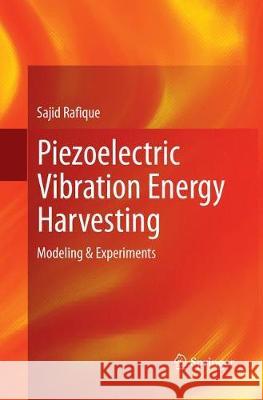 Piezoelectric Vibration Energy Harvesting: Modeling & Experiments Rafique, Sajid 9783319887791