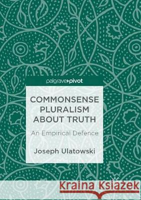 Commonsense Pluralism about Truth: An Empirical Defence Ulatowski, Joseph 9783319887821 Palgrave MacMillan