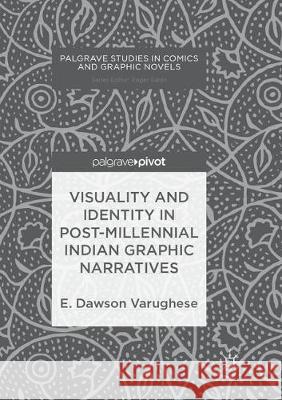 Visuality and Identity in Post-Millennial Indian Graphic Narratives Varughese, E. Dawson 9783319887869 Palgrave MacMillan