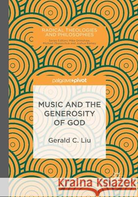 Music and the Generosity of God Gerald C. Liu 9783319887876 Palgrave MacMillan