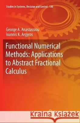 Functional Numerical Methods: Applications to Abstract Fractional Calculus George a. Anastassiou Ioannis K. Argyros 9783319887944 Springer