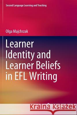 Learner Identity and Learner Beliefs in Efl Writing Majchrzak, Olga 9783319888019 Springer