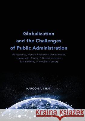 Globalization and the Challenges of Public Administration: Governance, Human Resources Management, Leadership, Ethics, E-Governance and Sustainability Khan, Haroon A. 9783319888057 Palgrave Macmillan